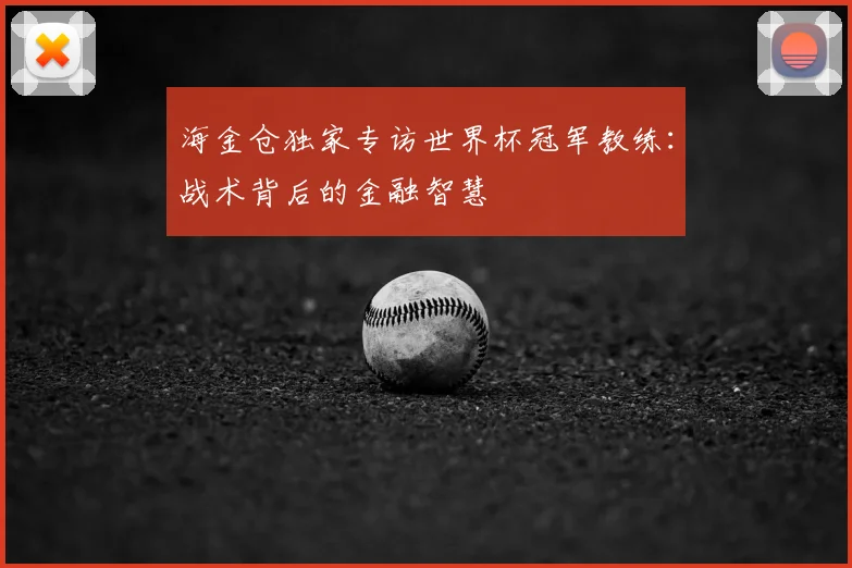 海金仓独家专访世界杯冠军教练：战术背后的金融智慧