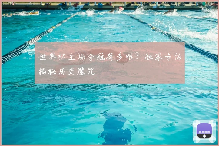 世界杯主场夺冠有多难？独家专访揭秘历史魔咒