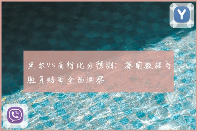 里尔vs南特比分预测：赛前数据与胜负赔率全面洞察