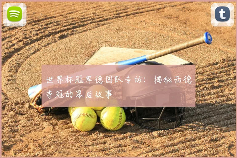 世界杯冠军德国队专访：揭秘西德夺冠的幕后故事