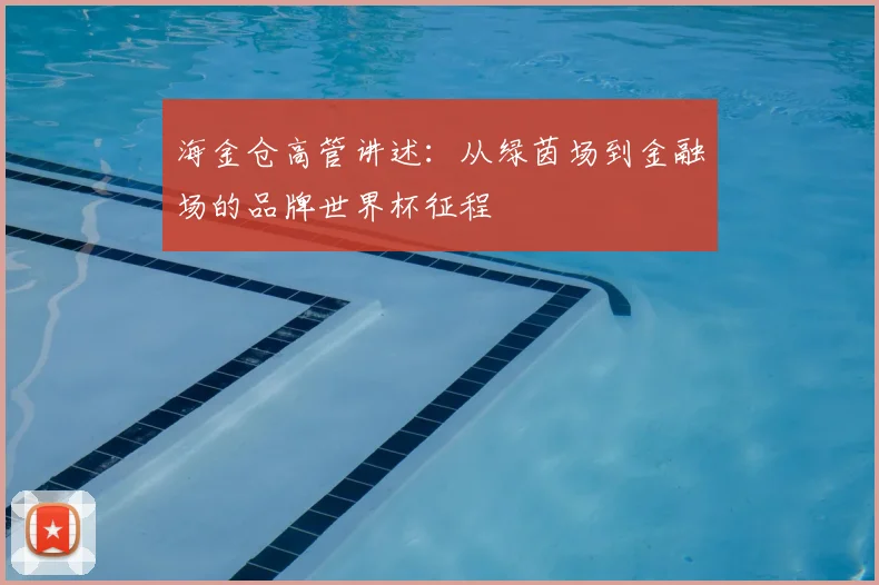 海金仓高管讲述：从绿茵场到金融场的品牌世界杯征程