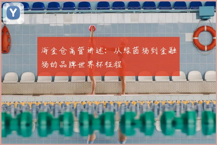 海金仓高管讲述：从绿茵场到金融场的品牌世界杯征程