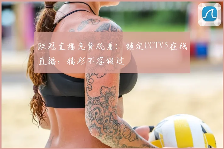 欧冠直播免费观看：锁定CCTV5在线直播，精彩不容错过