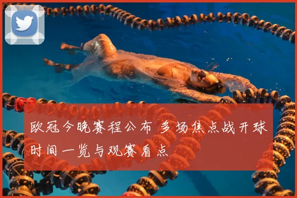 欧冠今晚赛程公布 多场焦点战开球时间一览与观赛看点