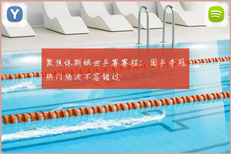 聚焦休斯顿世乒赛赛程：国乒夺冠热门场次不容错过